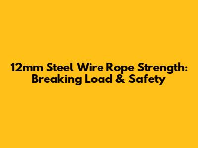 12mm Steel Wire Rope Strength: Breaking Load & Safety