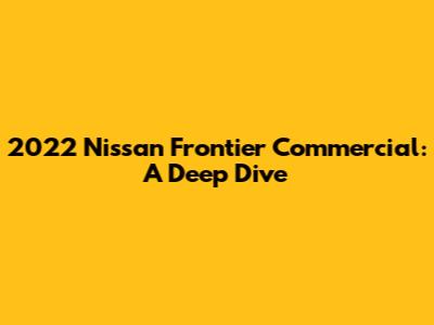 2022 Nissan Frontier Commercial: A Deep Dive