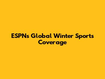 ESPN's Global Winter Sports Coverage