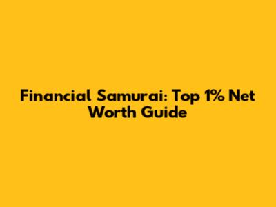 Financial Samurai: Top 1% Net Worth Guide