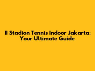 II Stadion Tennis Indoor Jakarta: Your Ultimate Guide