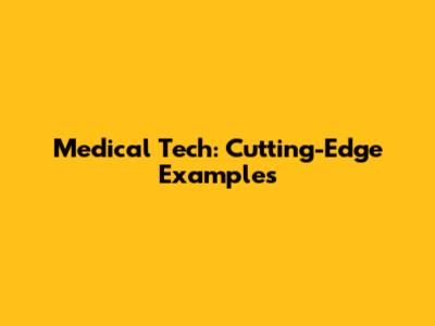 Medical Tech: Cutting-Edge Examples