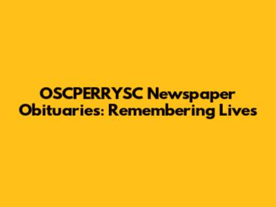 OSCPERRYSC Newspaper Obituaries: Remembering Lives
