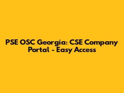 PSE OSC Georgia: CSE Company Portal - Easy Access