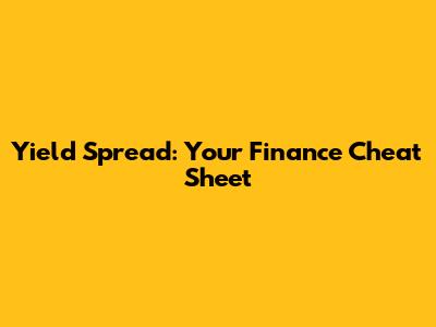 Yield Spread: Your Finance Cheat Sheet